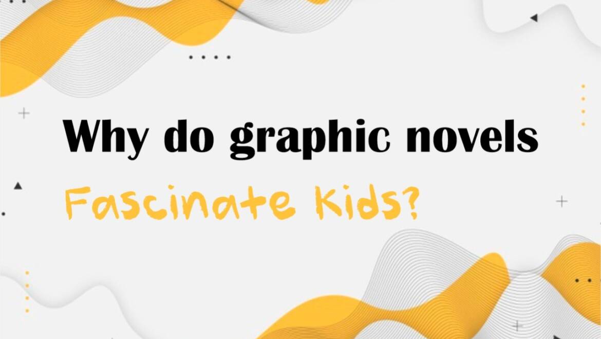 Why do graphic novels fascinate kids?