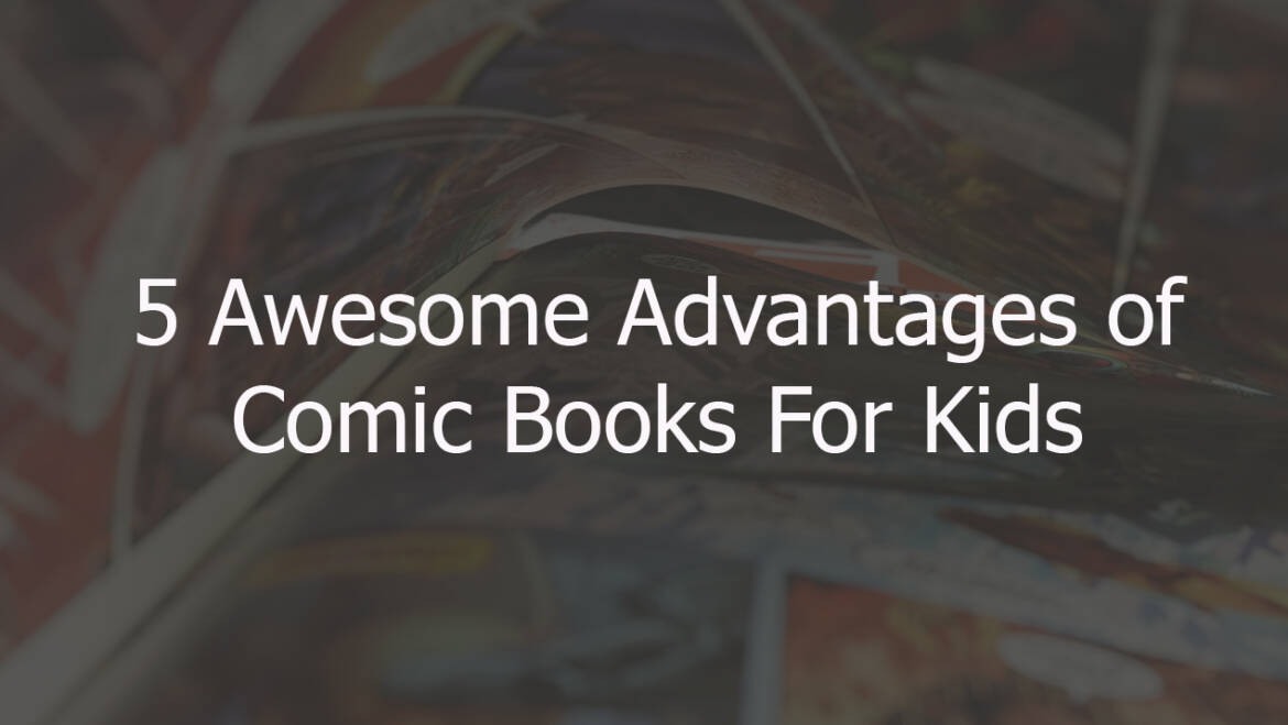 5 Awesome Advantages of Comic Books for Kids